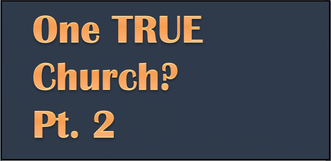 Pt. 2 – God’s Word and the Unpopular Notion of “One True Church”